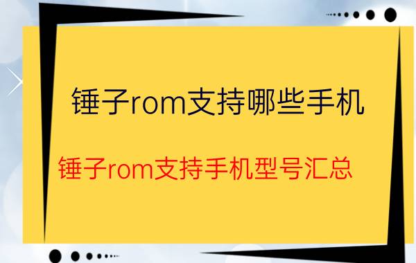 锤子rom支持哪些手机 锤子rom支持手机型号汇总